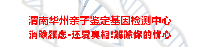 渭南华州亲子鉴定基因检测中心